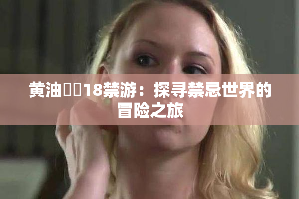 黄油❌‌18禁游：探寻禁忌世界的冒险之旅