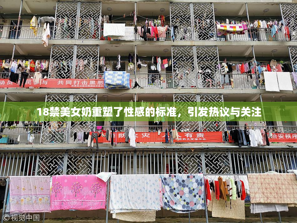 18禁美女奶重塑了性感的标准，引发热议与关注