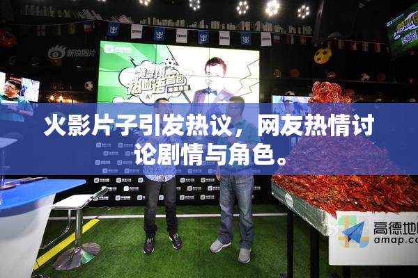 火影片子引发热议，网友热情讨论剧情与角色。