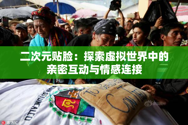 二次元贴脸：探索虚拟世界中的亲密互动与情感连接