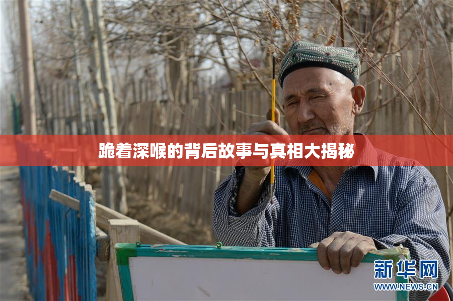 跪着深喉的背后故事与真相大揭秘