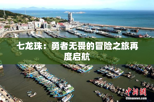 七龙珠：勇者无畏的冒险之旅再度启航