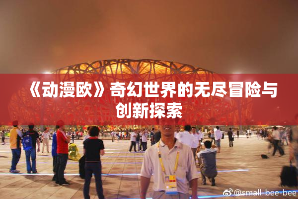 《动漫欧》奇幻世界的无尽冒险与创新探索