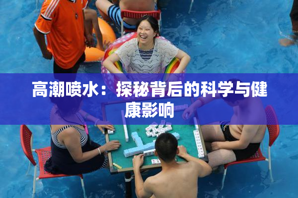 高潮喷水：探秘背后的科学与健康影响