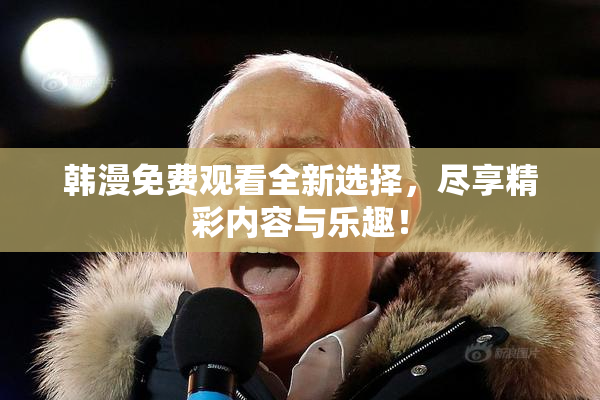 韩漫免费观看全新选择，尽享精彩内容与乐趣！