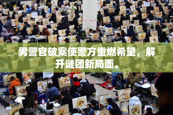 男警官破案使警方重燃希望，解开谜团新局面。