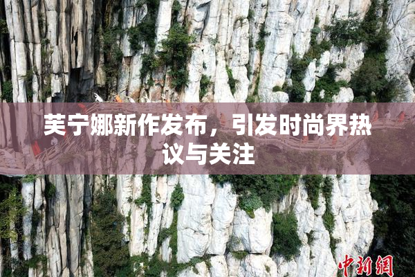 芙宁娜新作发布，引发时尚界热议与关注