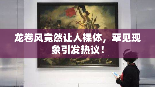 龙卷风竟然让人裸体，罕见现象引发热议！