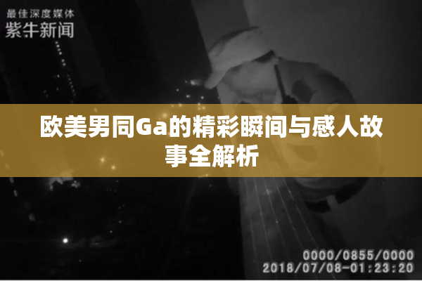 欧美男同Ga的精彩瞬间与感人故事全解析