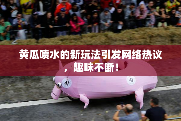 黄瓜喷水的新玩法引发网络热议，趣味不断！