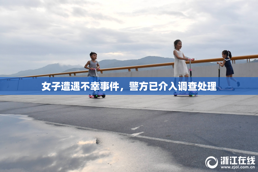 女子遭遇不幸事件，警方已介入调查处理