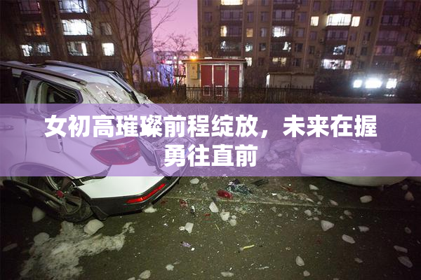 女初高璀璨前程绽放，未来在握勇往直前