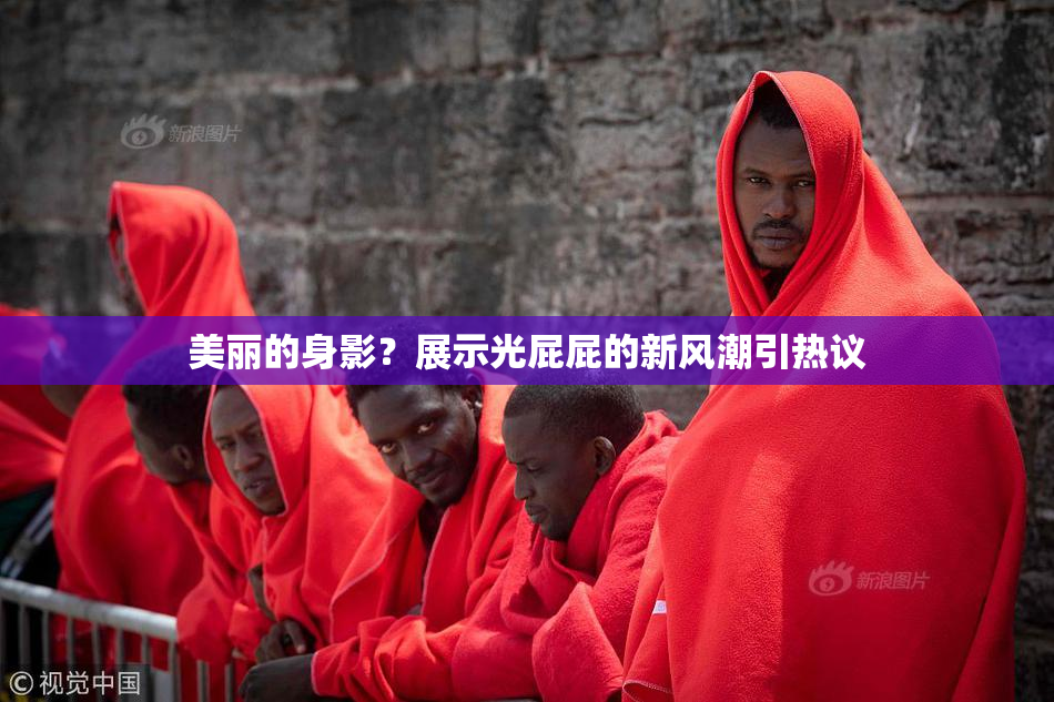 美丽的身影？展示光屁屁的新风潮引热议