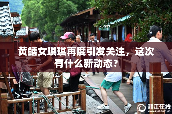 黄鳝女琪琪再度引发关注，这次有什么新动态？