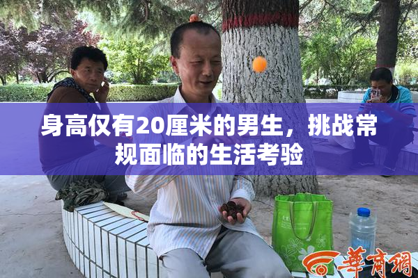 身高仅有20厘米的男生，挑战常规面临的生活考验