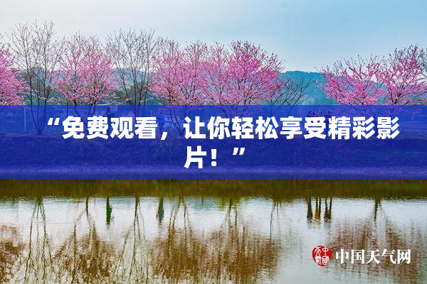 “免费观看，让你轻松享受精彩影片！”