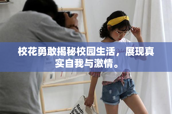 校花勇敢揭秘校园生活，展现真实自我与激情。