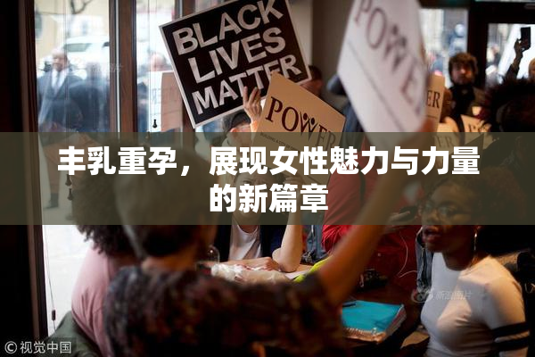 丰乳重孕，展现女性魅力与力量的新篇章