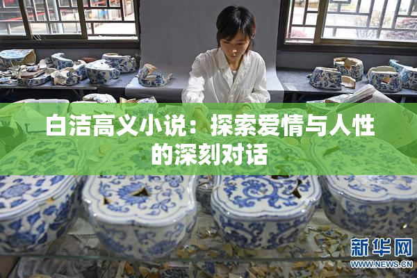 白洁高义小说：探索爱情与人性的深刻对话