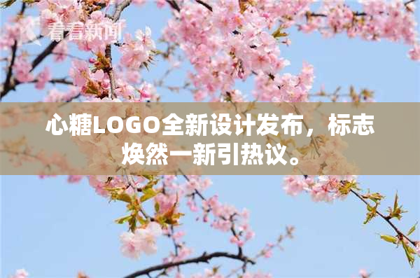 心糖LOGO全新设计发布，标志焕然一新引热议。