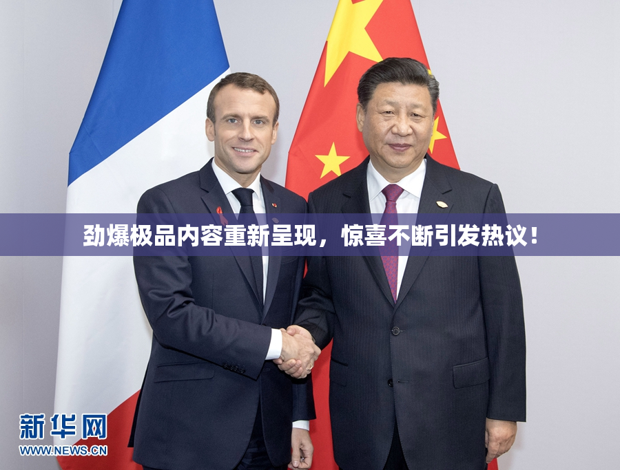 劲爆极品内容重新呈现，惊喜不断引发热议！