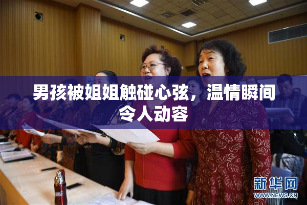 男孩被姐姐触碰心弦，温情瞬间令人动容