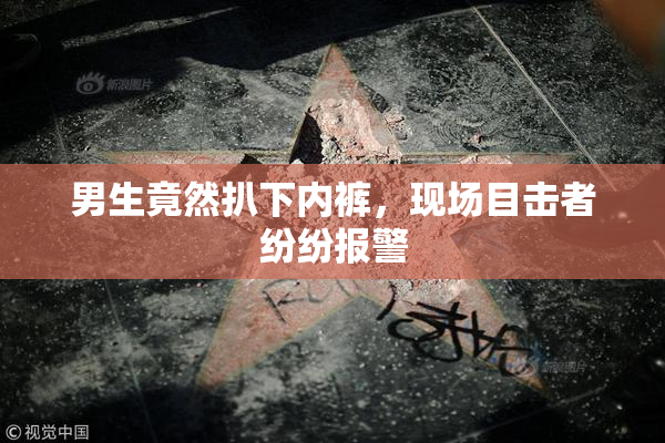 男生竟然扒下内裤，现场目击者纷纷报警