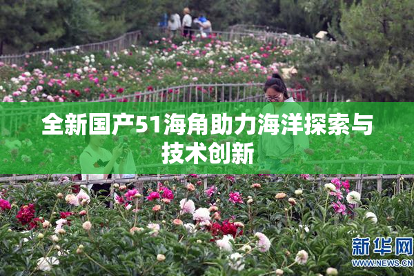全新国产51海角助力海洋探索与技术创新