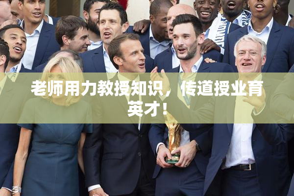 老师用力教授知识，传道授业育英才！
