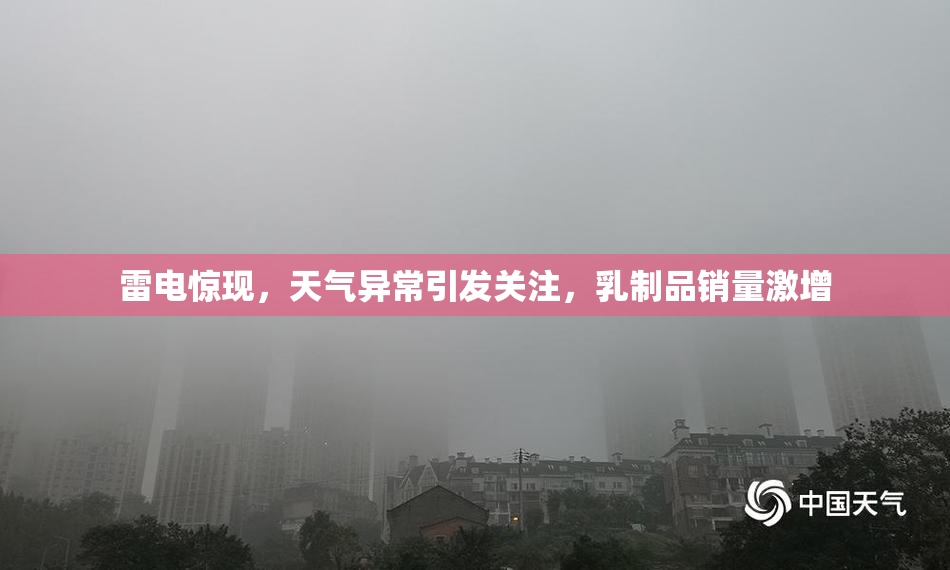 雷电惊现，天气异常引发关注，乳制品销量激增