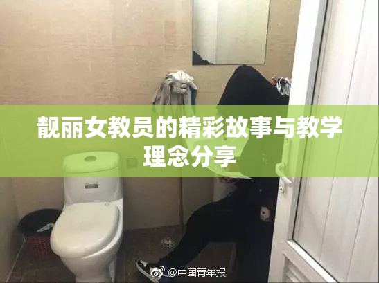 靓丽女教员的精彩故事与教学理念分享
