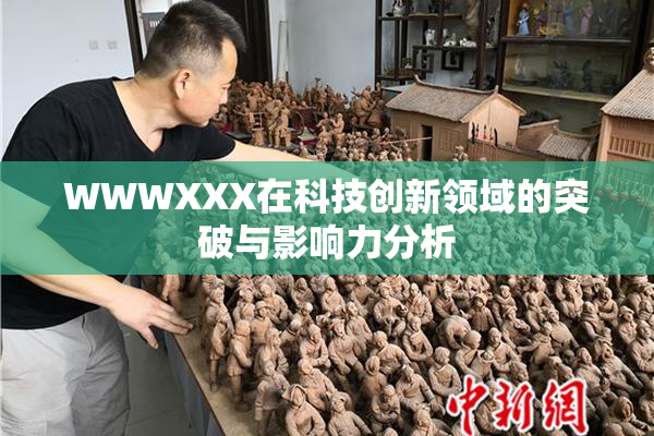 WWWXXX在科技创新领域的突破与影响力分析