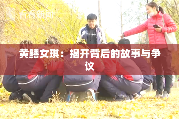 黄鳝女琪：揭开背后的故事与争议
