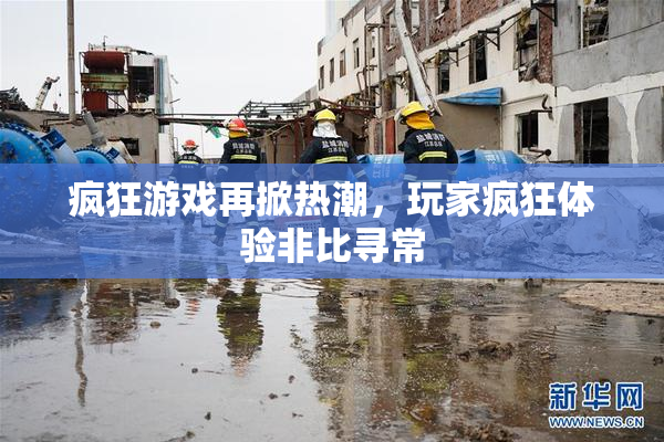 疯狂游戏再掀热潮，玩家疯狂体验非比寻常