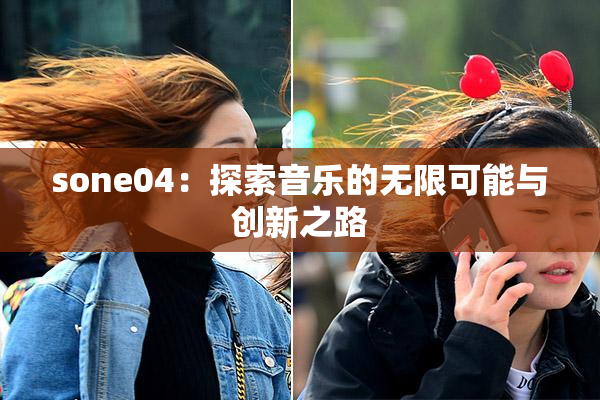 sone04：探索音乐的无限可能与创新之路