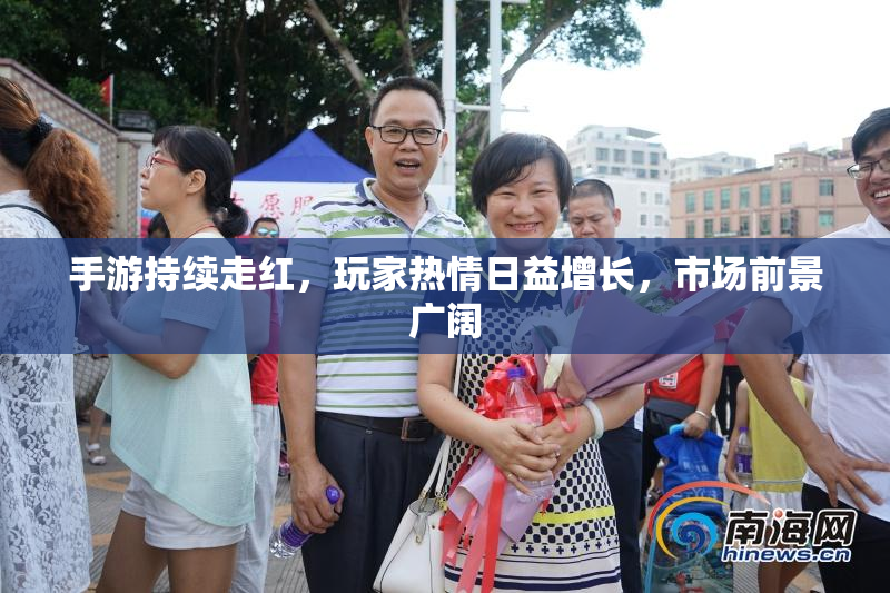 手游持续走红，玩家热情日益增长，市场前景广阔