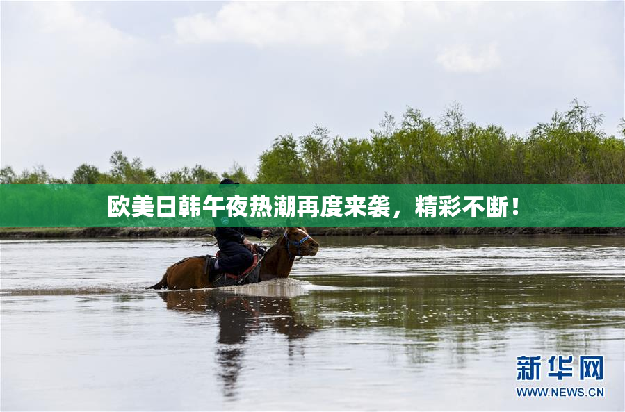 欧美日韩午夜热潮再度来袭，精彩不断！