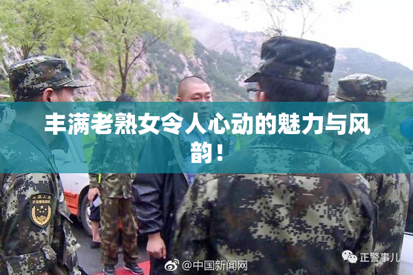 丰满老熟女令人心动的魅力与风韵！