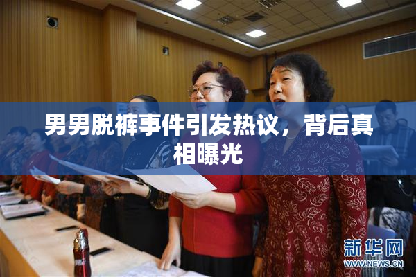 男男脱裤事件引发热议，背后真相曝光