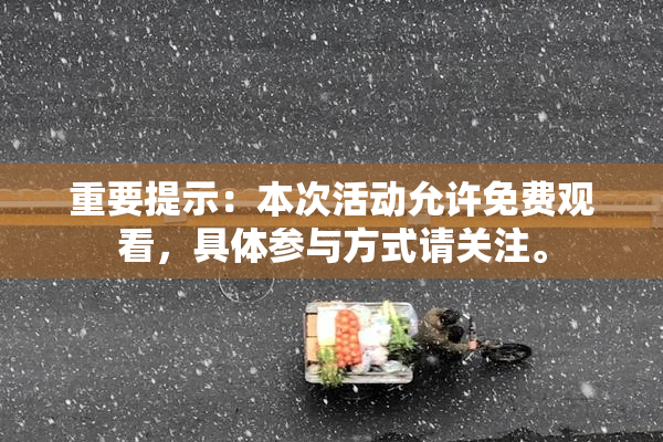 重要提示：本次活动允许免费观看，具体参与方式请关注。