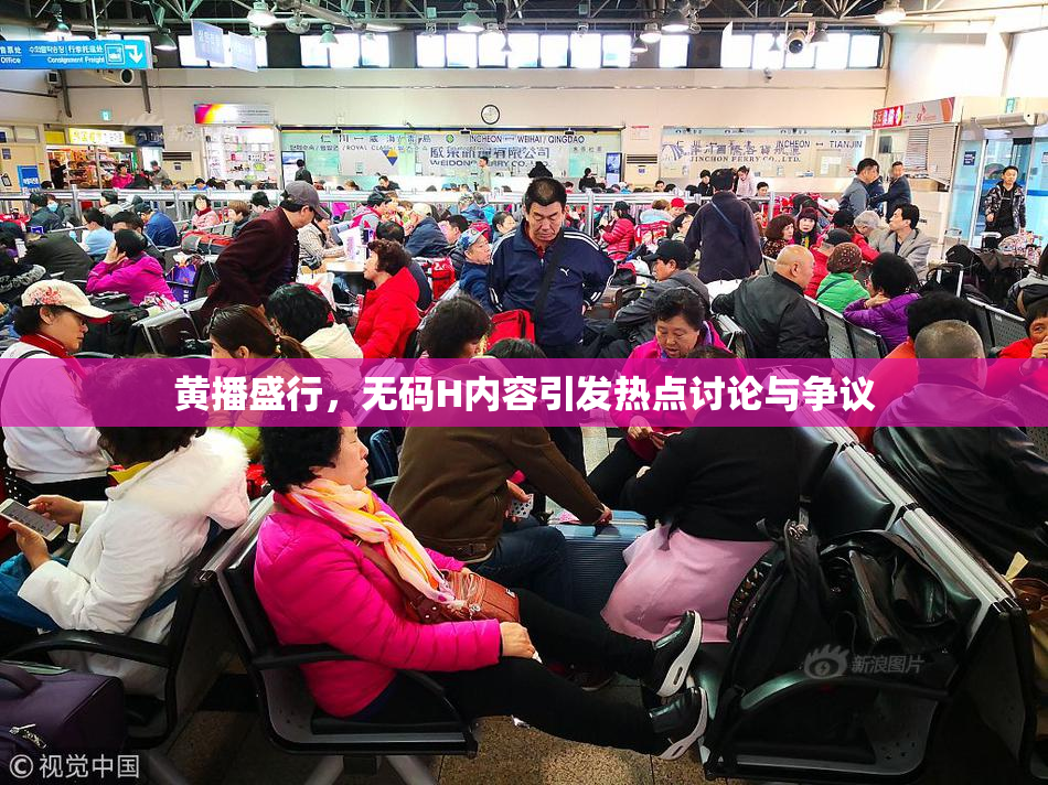 黄播盛行，无码H内容引发热点讨论与争议