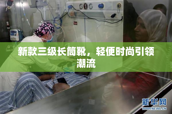 新款三级长筒靴，轻便时尚引领潮流