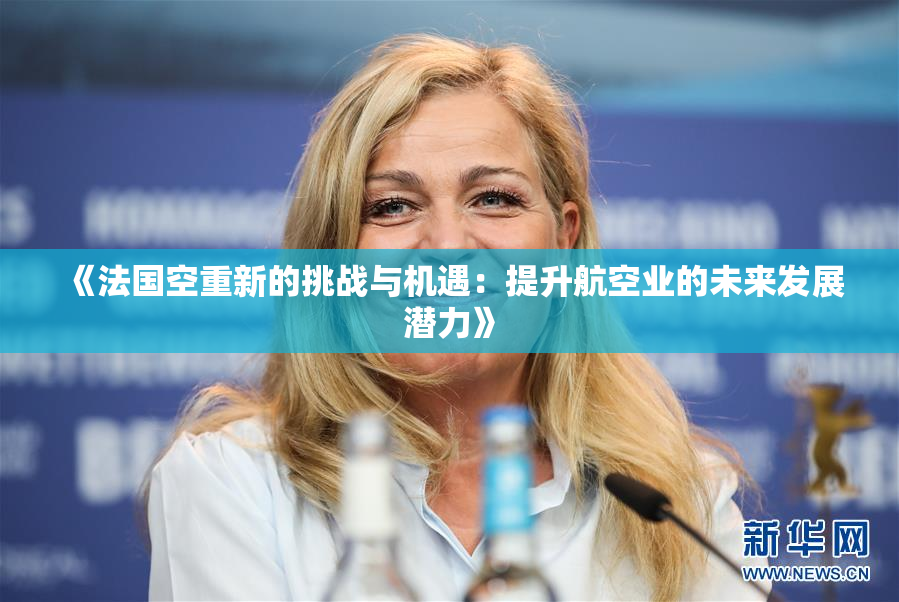 《法国空重新的挑战与机遇：提升航空业的未来发展潜力》