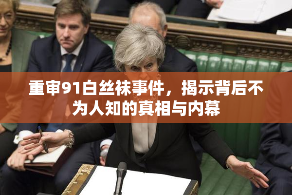 重审91白丝袜事件，揭示背后不为人知的真相与内幕