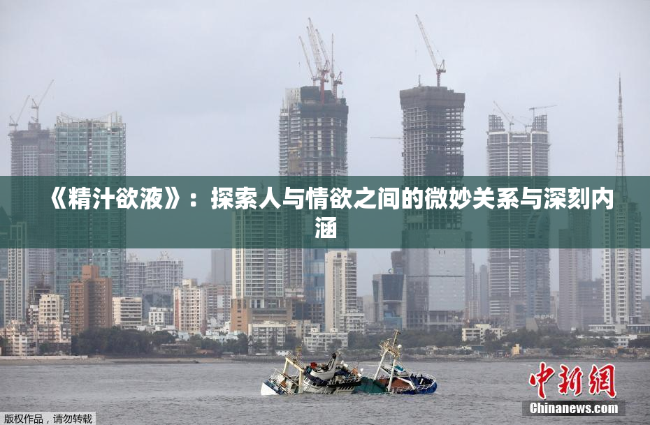 《精汁欲液》：探索人与情欲之间的微妙关系与深刻内涵