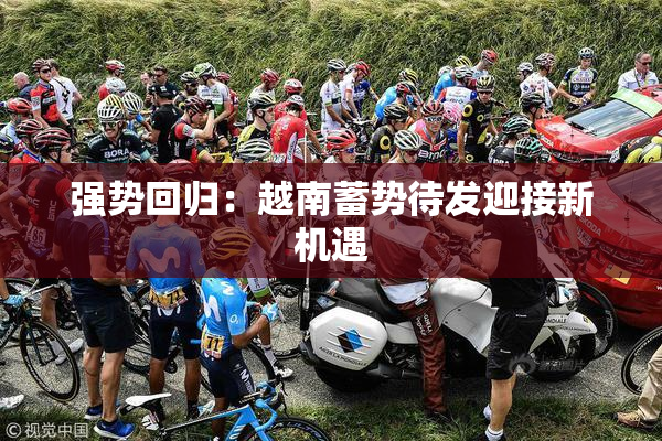强势回归：越南蓄势待发迎接新机遇