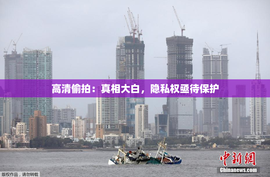 高清偷拍：真相大白，隐私权亟待保护