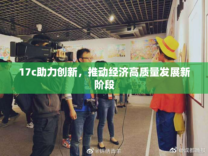 17c助力创新，推动经济高质量发展新阶段