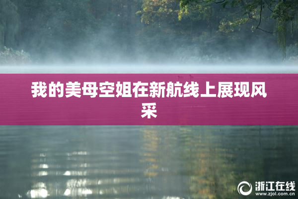 我的美母空姐在新航线上展现风采