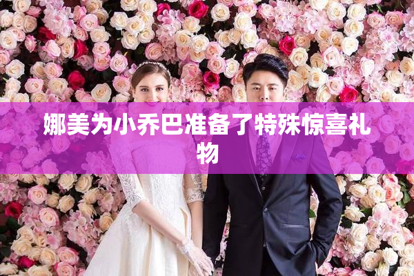 娜美为小乔巴准备了特殊惊喜礼物
